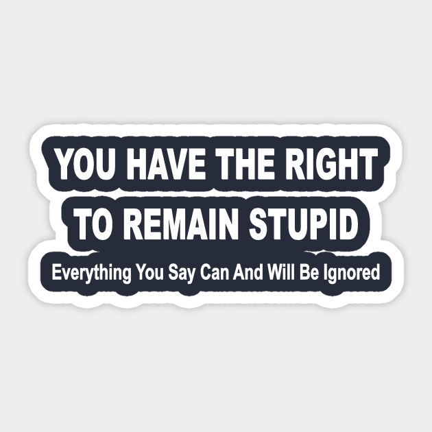 you have the right to remain stupid funny Sticker by pickledpossums